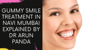Read more about the article Gummy smile treatment in Navi Mumbai explained by Dr Arun Panda