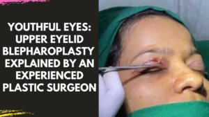 Read more about the article Upper Eyelid Blepharoplasty by Dr Arun Panda Facial Plastic Surgeon